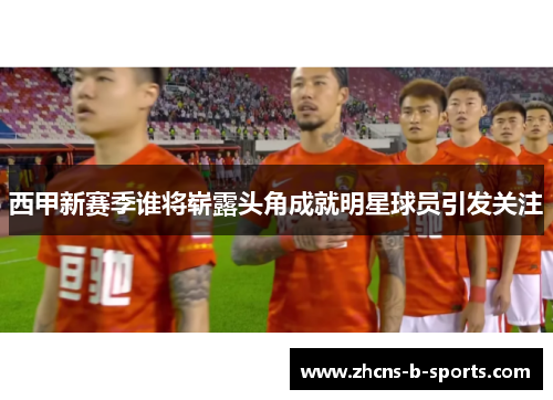 西甲新赛季谁将崭露头角成就明星球员引发关注 西甲新赛季谁将崭露头角成就明星球员引发关注