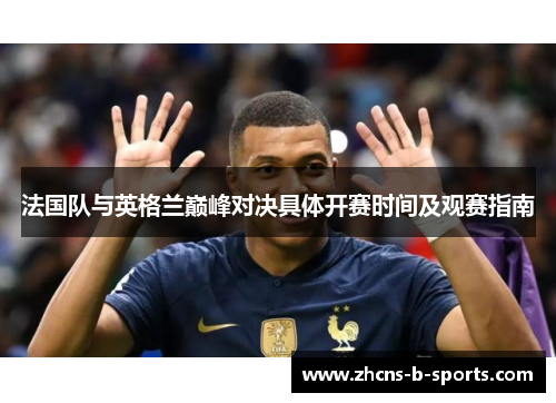 法国队与英格兰巅峰对决具体开赛时间及观赛指南 法国队与英格兰巅峰对决具体开赛时间及观赛指南