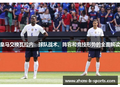 皇马交换瓦拉内：球队战术、阵容和竞技形势的全面解读