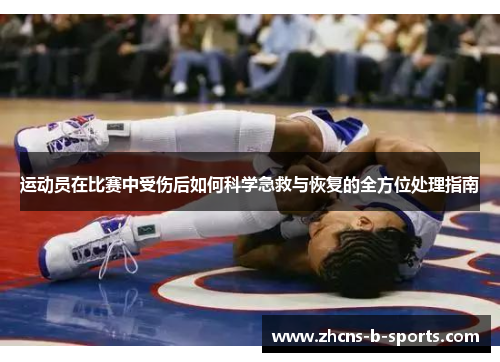 运动员在比赛中受伤后如何科学急救与恢复的全方位处理指南 运动员在比赛中受伤后如何科学急救与恢复的全方位处理指南