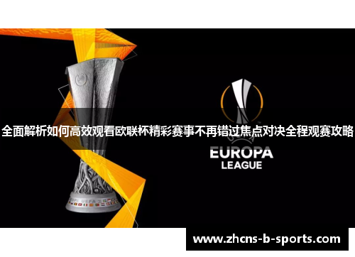 全面解析如何高效观看欧联杯精彩赛事不再错过焦点对决全程观赛攻略 全面解析如何高效观看欧联杯精彩赛事不再错过焦点对决全程观赛攻略