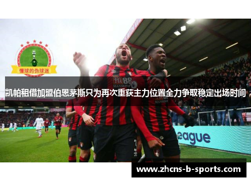 凯帕租借加盟伯恩茅斯只为再次重获主力位置全力争取稳定出场时间